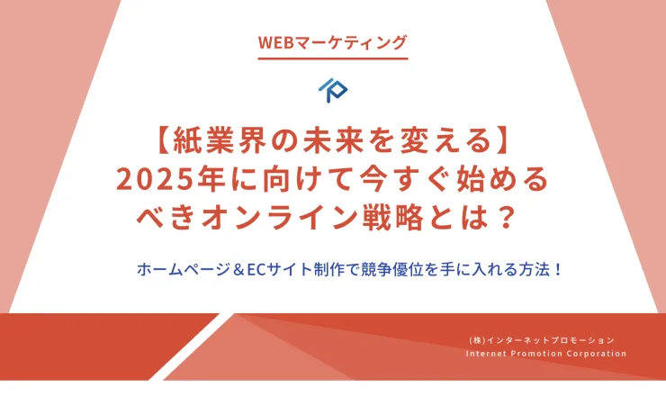 紙業界の未来を変える！2025年に向けて今すぐ始めるべきオンライン戦略とは？ ホームページ＆ECサイト制作で競争優位を手に入れる方法